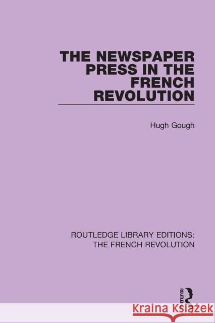 The Newspaper Press in the French Revolution Hugh Gough 9781138665736 Routledge