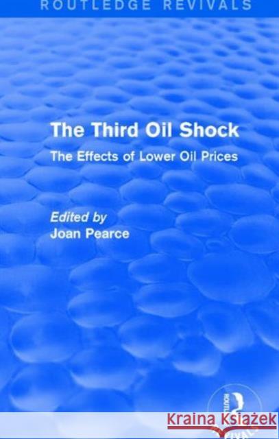 The Third Oil Shock (Routledge Revivals): The Effects of Lower Oil Prices Joan Pearce   9781138665965
