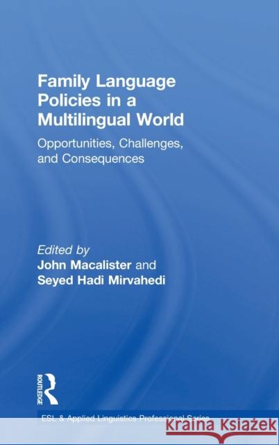 Family Language Policies in a Multilingual World: Opportunities, Challenges, and Consequences John Macalister Seyed Hadi Mirvahedi 9781138666047 Routledge