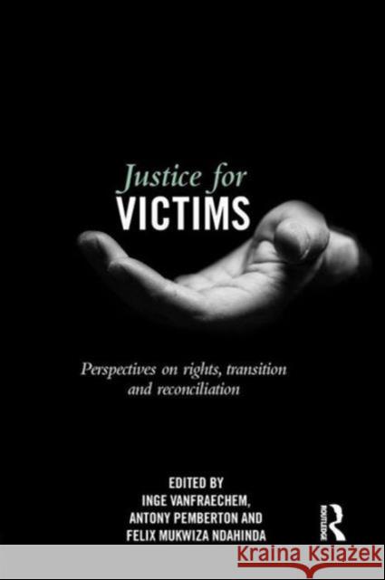 Justice for Victims: Perspectives on Rights, Transition and Reconciliation Inge Vanfraechem Antony Pemberton Felix Mukwiza Ndahinda 9781138666108 Routledge