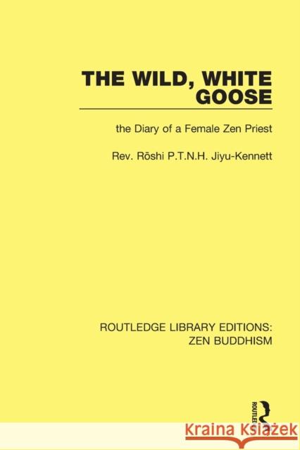 The Wild, White Goose: The Diary of a Female Zen Priest Kennett, Jiyu 9781138666238