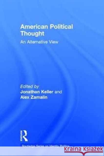 American Political Thought: An Alternative View Alex Zamalin Jonathan Keller 9781138666351 Routledge