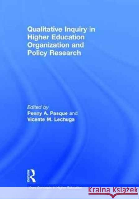 Qualitative Inquiry in Higher Education Organization and Policy Research Penny Pasque Vicente Lechuga 9781138666399 Routledge