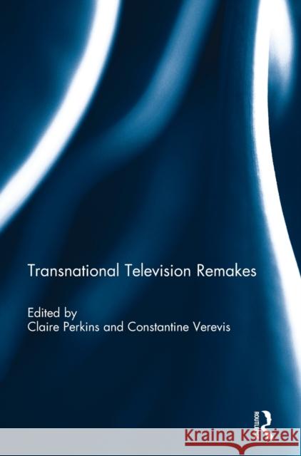 Transnational Television Remakes Claire Perkins Constantine Verevis 9781138666696