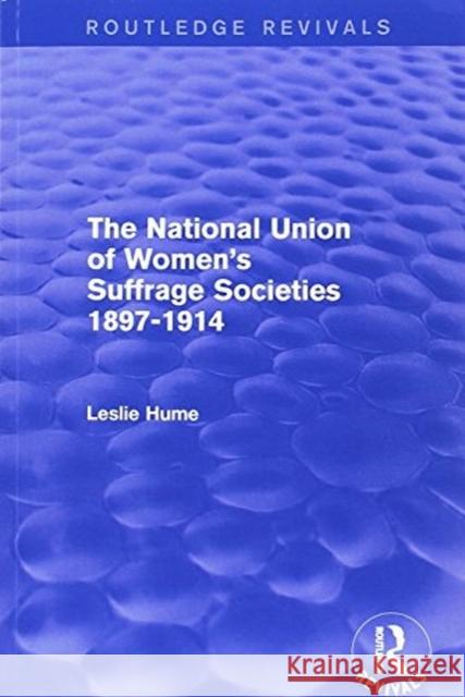 The National Union of Women's Suffrage Societies 1897-1914 (Routledge Revivals) Hume, Leslie (bank details updated see SF 903586) 9781138666825