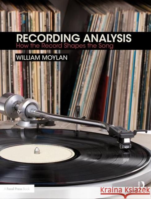 Recording Analysis: How the Record Shapes the Song Moylan, William 9781138667075