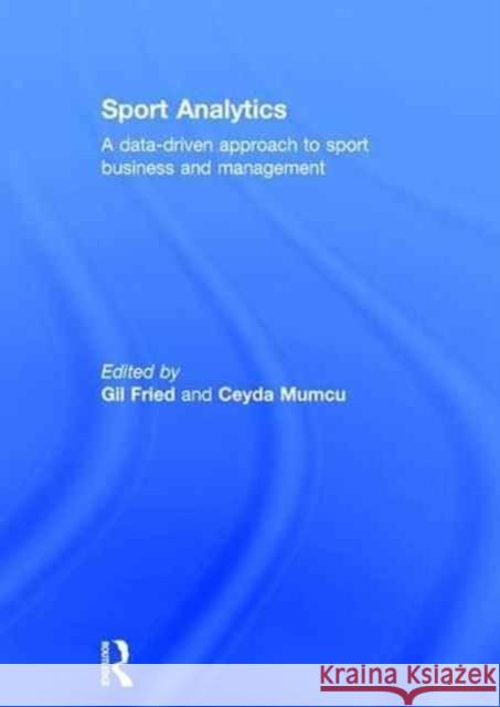 Sport Analytics: A Data-Driven Approach to Sport Business and Management Gil Fried Ceyda Mumcu 9781138667129 Routledge