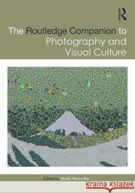 The Routledge Companion to Photography and Visual Culture Moritz Neumuller 9781138667396 Routledge