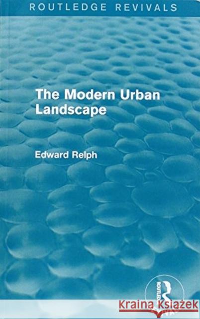 The Modern Urban Landscape (Routledge Revivals) Relph, Edward 9781138667754 