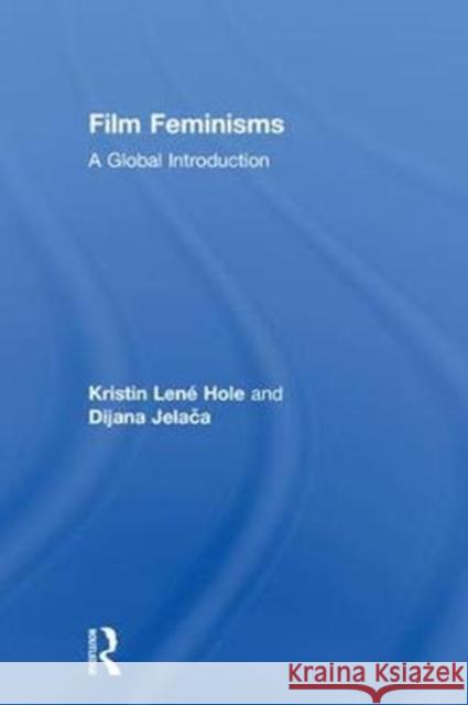 Film Feminisms: A Global Introduction Kristin Hole Dijana Jelača 9781138667891