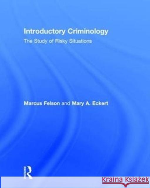 Introductory Criminology: The Study of Risky Situations Marcus Felson Mary Eckert 9781138668232 Routledge