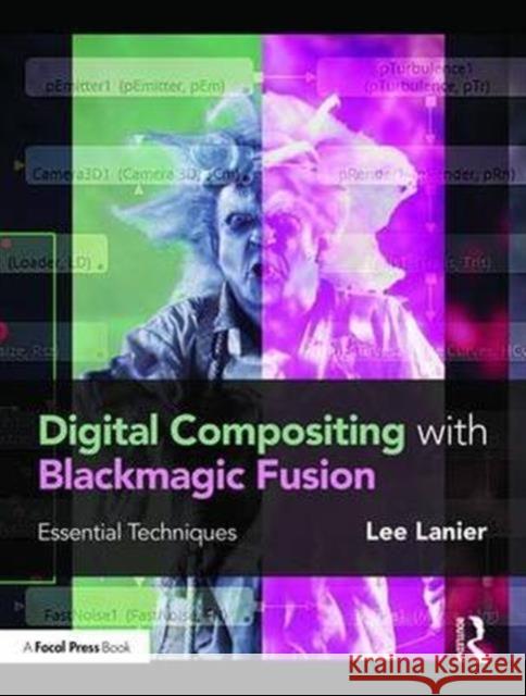 Digital Compositing with Blackmagic Fusion: Essential Techniques Lee Lanier 9781138668287 Focal Press