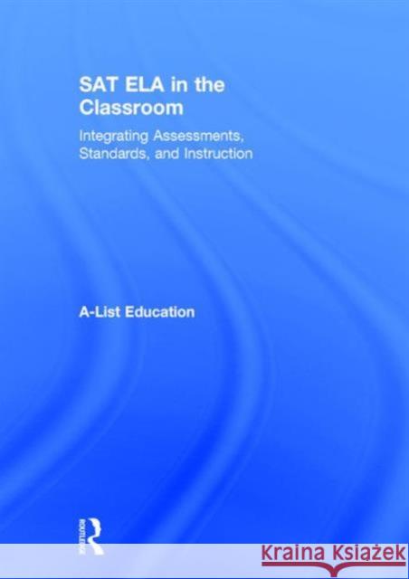 SAT Ela in the Classroom: Integrating Assessments, Standards, and Instruction A-List Education 9781138668294 Routledge