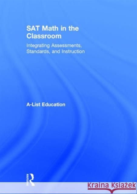 SAT Math in the Classroom: Integrating Assessments, Standards, and Instruction A-List Education 9781138668355 Routledge