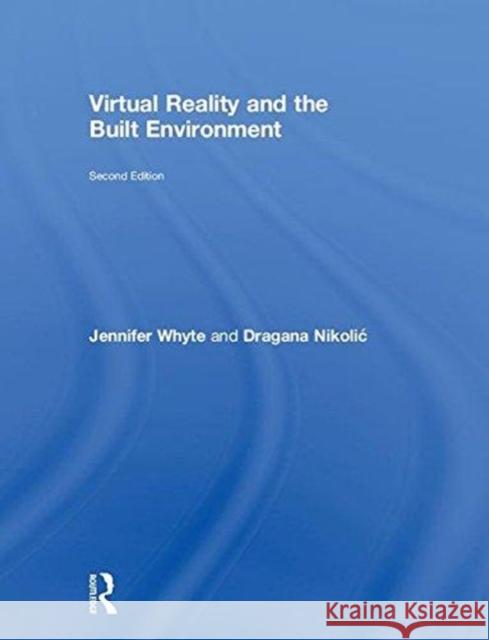 Virtual Reality and the Built Environment Jennifer Whyte Dragana Nikolic 9781138668751 Routledge