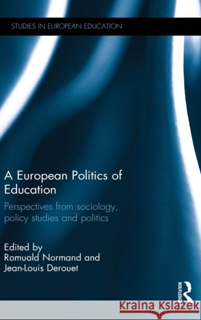 A European Politics of Education: Perspectives from Sociology, Policy Studies and Politics Romuald Normand Jean-Louis Derouet 9781138669079 Routledge