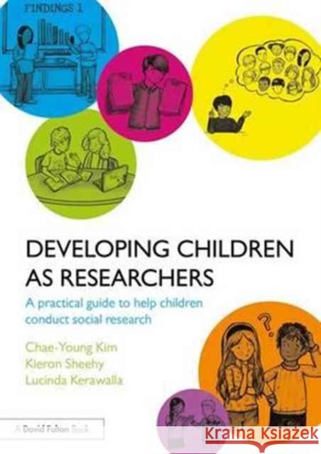 Developing Children as Researchers: A Practical Guide to Help Children Conduct Social Research Chae-Young Kim Kieron Sheehy Cindy Kerawalla 9781138669260 Routledge