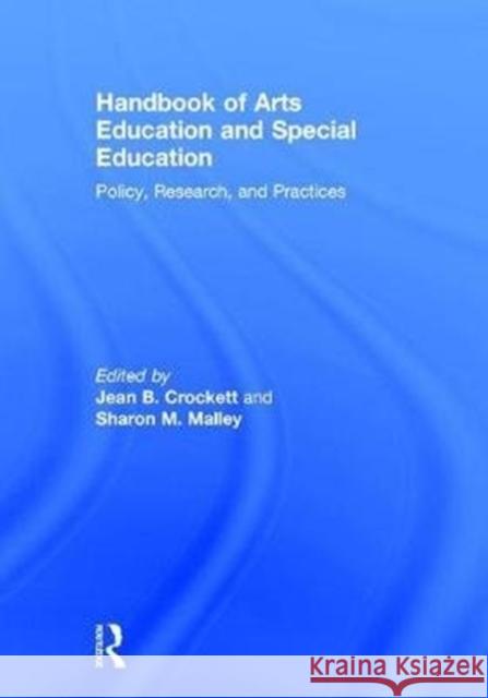 Handbook of Arts Education and Special Education: Policy, Research, and Practices Jean B. Crockett Sharon M. Malley 9781138669598