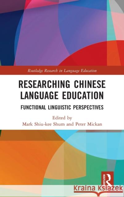 Researching Chinese Language Education: Functional Linguistic Perspectives Mark Shiu Shum Peter Mickan 9781138669611 Routledge