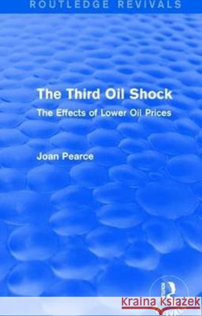 The Third Oil Shock (Routledge Revivals): The Effects of Lower Oil Prices Pearce, Joan 9781138669680