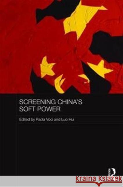 Screening China's Soft Power Paola Voci Luo Hui 9781138669895