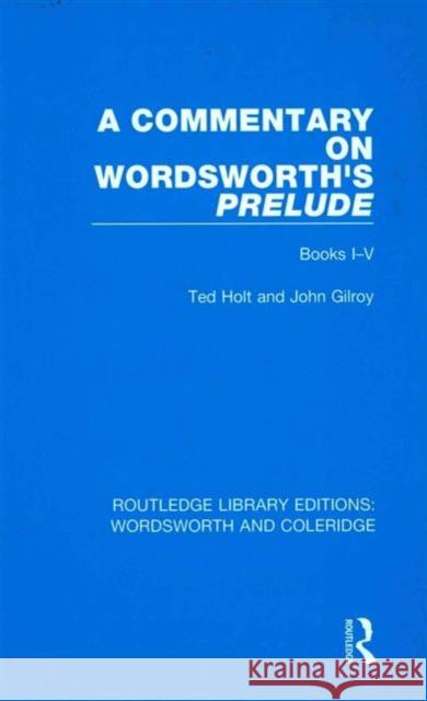 A Commentary on Wordsworth's Prelude: Books I-V Ted Holt John Gilroy  9781138670037 Taylor and Francis