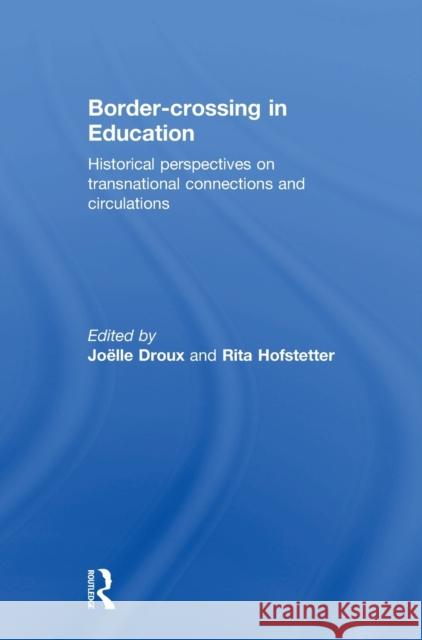 Border-Crossing in Education: Historical Perspectives on Transnational Connections and Circulations JoÃ«lle Droux Rita Hofstetter  9781138670044