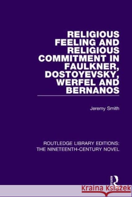 Religious Feeling and Religious Commitment in Faulkner, Dostoyevsky, Werfel and Bernanos Jeremy Smith 9781138670075