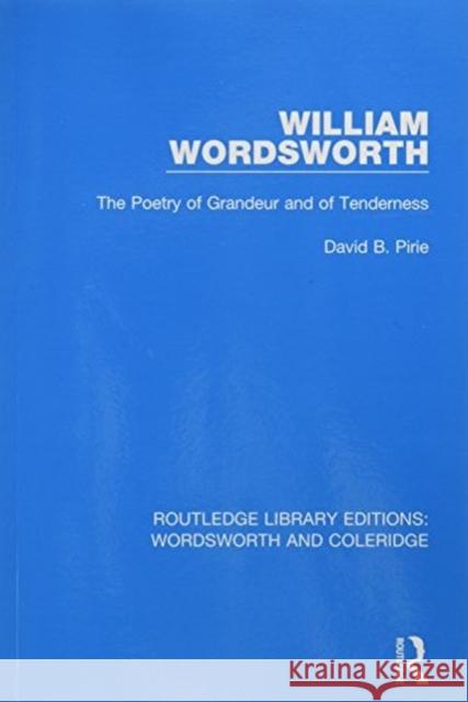 William Wordsworth: The Poetry of Grandeur and of Tenderness Pirie, David B. 9781138670228 RLE: Wordsworth and Coleridge