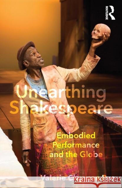 Unearthing Shakespeare: Embodied Performance and the Globe Valerie Pye 9781138670273 Routledge