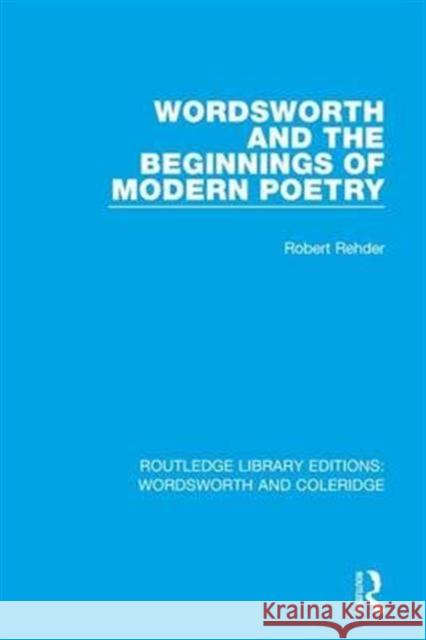 Wordsworth and Beginnings of Modern Poetry Robert Rehder   9781138670297 Taylor and Francis