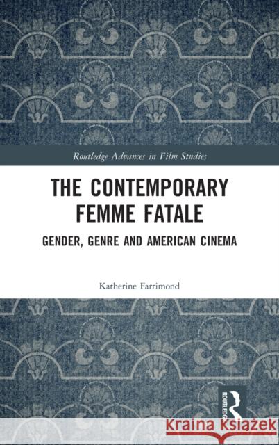The Contemporary Femme Fatale: Gender, Genre and American Cinema Katherine Farrimond 9781138670662 Routledge
