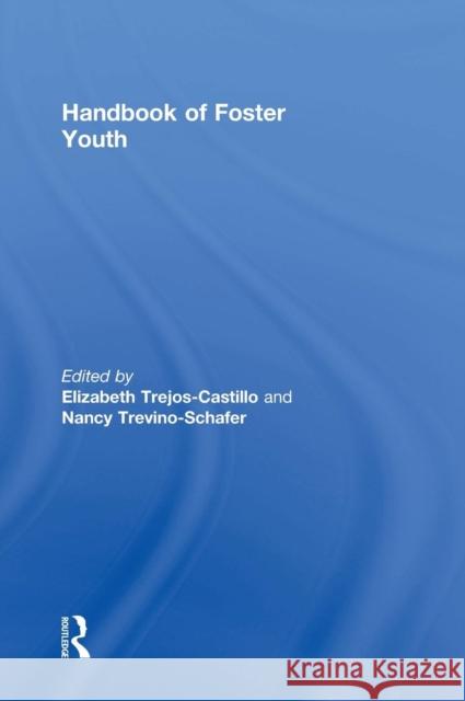 Handbook of Foster Youth Elizabeth Trejos-Castillo Nancy Trevino-Schafer Elizabeth Trejos-Castillo 9781138670785