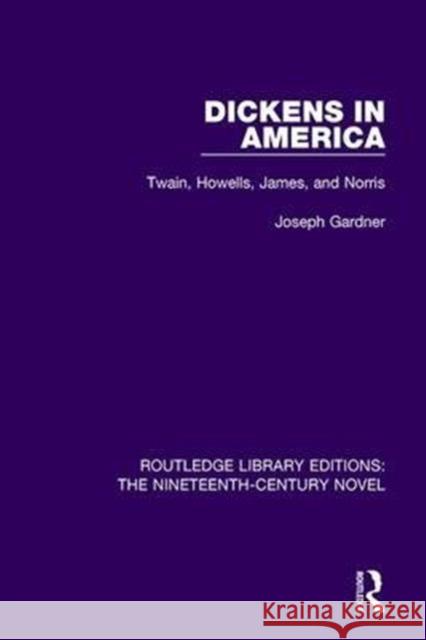 Dickens in America: Twain, Howells, James, and Norris Joseph Gardner 9781138670990 Taylor and Francis