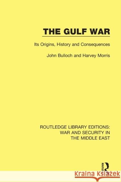 The Gulf War: Its Origins, History and Consequences John Bulloch, Harvey Morris 9781138671027 Taylor and Francis
