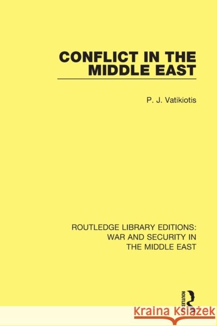 Conflict in the Middle East P.J. Vatikiotis 9781138671034 Taylor and Francis