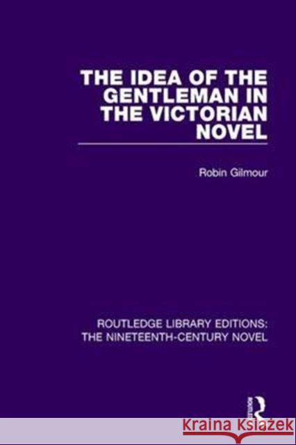 The Idea of the Gentleman in the Victorian Novel Robin Gilmour 9781138671041