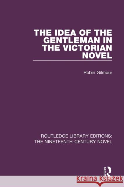 The Idea of the Gentleman in the Victorian Novel Gilmour, Robin 9781138671072 Routledge Library Editions: The Nineteenth-Ce