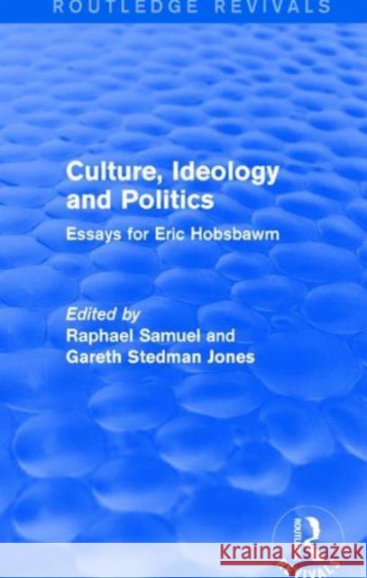 Culture, Ideology and Politics (Routledge Revivals): Essays for Eric Hobsbawm Raphael Samuel Gareth Stedman Jones  9781138671133 Taylor and Francis