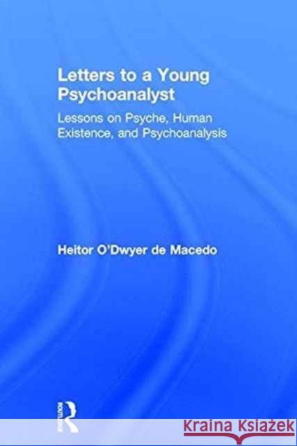 Letters to a Young Psychoanalyst: Lessons on Psyche, Human Existence, and Psychoanalysis Heitor O 9781138671188 Routledge