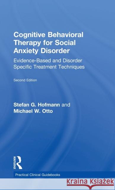Cognitive Behavioral Therapy for Social Anxiety Disorder: Evidence-Based and Disorder Specific Treatment Techniques Stefan G. Hofmann Michael W. Otto 9781138671423 Routledge