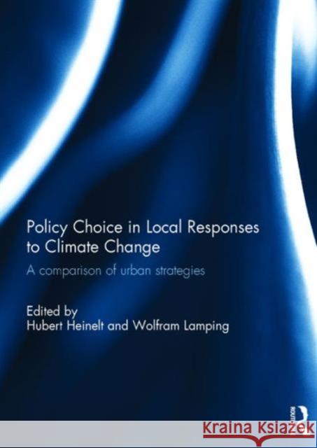 Policy Choice in Local Responses to Climate Change: A Comparison of Urban Strategies Hubert Heinelt Wolfram Lamping  9781138671485 Taylor and Francis