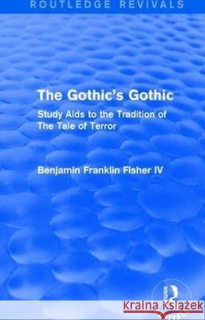 The Gothic's Gothic (Routledge Revivals): Study AIDS to the Tradition of the Tale of Terror Fisher IV, Benjamin Franklin 9781138671492
