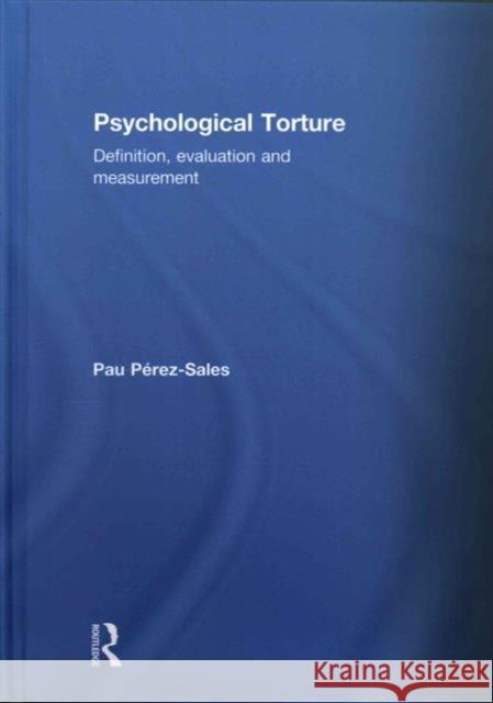 Psychological Torture: Definition, Evaluation and Measurement Pau Pere 9781138671546 Routledge