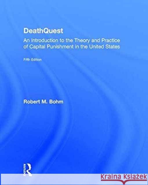 Deathquest: An Introduction to the Theory and Practice of Capital Punishment in the United States Robert M. Bohm 9781138671638 Routledge