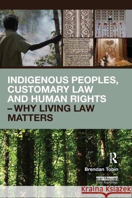 Indigenous Peoples, Customary Law and Human Rights - Why Living Law Matters Brendan Tobin   9781138671713 Routledge