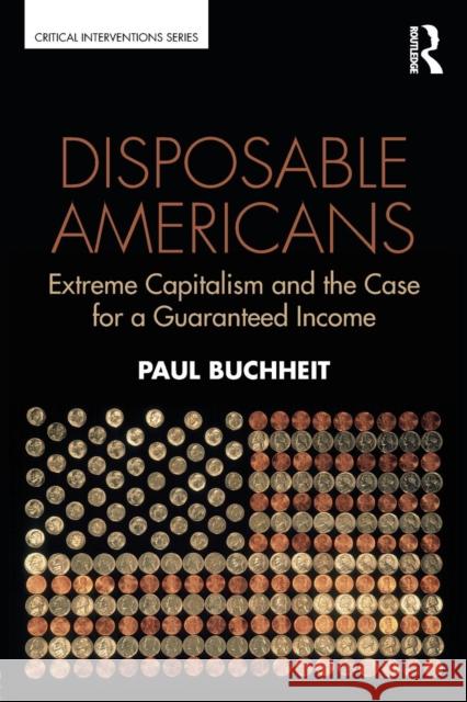 Disposable Americans: Extreme Capitalism and the Case for a Guaranteed Income Paul Buchheit 9781138671768 Routledge