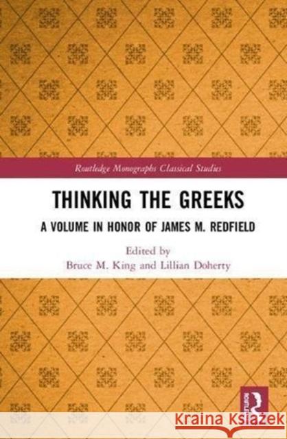 Thinking the Greeks: A Volume in Honor of James M. Redfield Lillian Doherty Bruce King 9781138671867