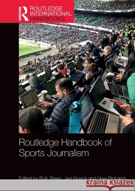 Routledge Handbook of Sports Journalism Rob Steen Jed Novick Huw Richards 9781138671874 Routledge