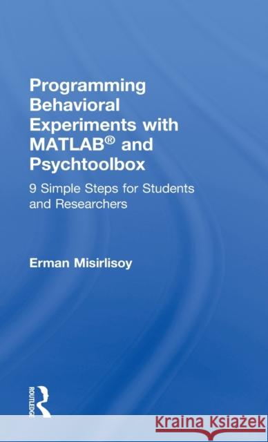 Programming Behavioral Experiments with MATLAB and Psychtoolbox: 9 Simple Steps for Students and Researchers Erman Misirlisoy 9781138671928 Routledge